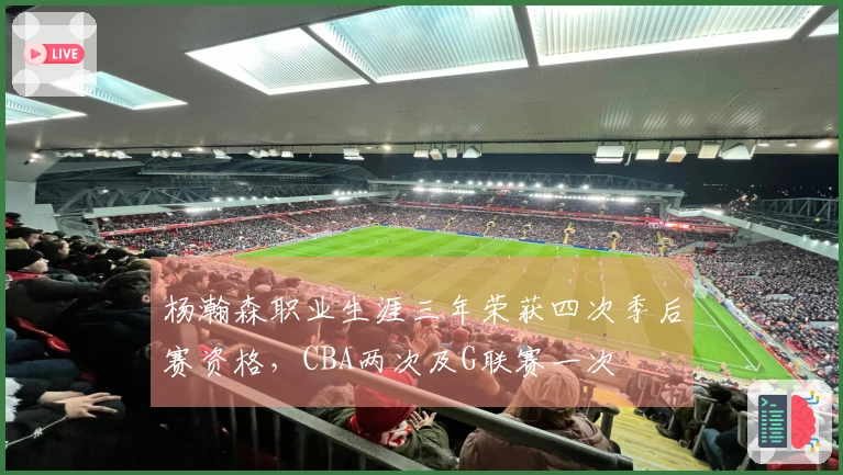 杨瀚森职业生涯三年荣获四次季后赛资格，CBA两次及G联赛一次