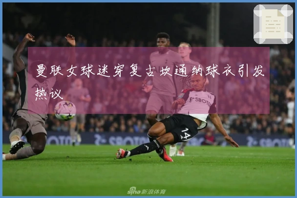 曼联女球迷穿复古坎通纳球衣引发热议