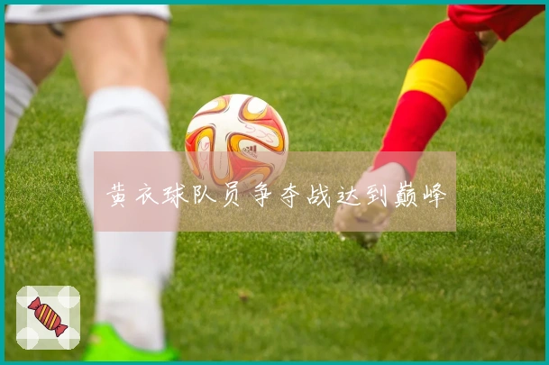 黄衣球队员争夺战达到巅峰