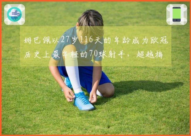 姆巴佩以27岁116天的年龄成为欧冠历史上最年轻的70球射手，超越梅西纪录