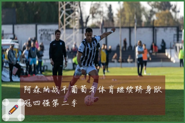 阿森纳战平葡萄牙体育继续跻身欧冠四强第二季